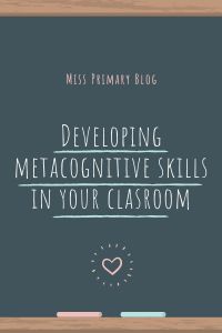Developing Metacognitive skills in your classroom